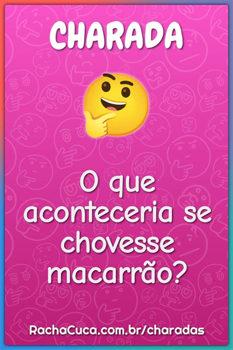 O que aconteceria se chovesse macarrão Charada e Resposta Racha Cuca