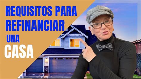 Cuáles son Los Requisitos Para Refinanciar Una Casa Explicado Paso a