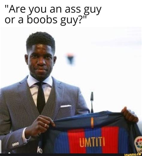 Are You An Ass Guy Or A Boobs Guy Ifunny