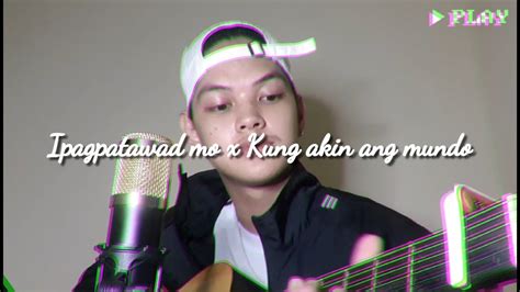 Ipagpatawad Mo X Kung Akin Ang Mundo Cover Youtube