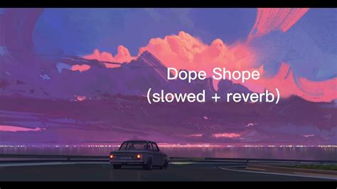 Dope Shope Slowed Reverb Dreamy Vibes Youtube