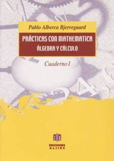 PRACTICAS CON MATHEMATICA ALGEBRA Y CALCULO CUADERNO 1 Pablo