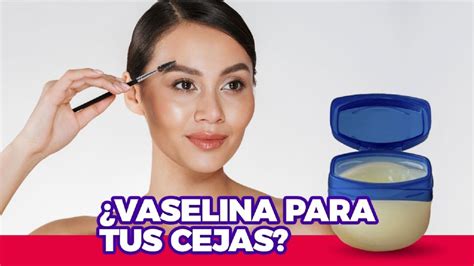 Aplica vaselina en tus cejas y verás la magia Te decimos para qué