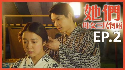 【她們 母女三代物語】ep 2 和曖昧對象參加夏季祭典 ／上白石萌音、深津繪里、川榮李奈、松村北斗、小田切讓、本鄉奏多｜緯來日本台 Youtube