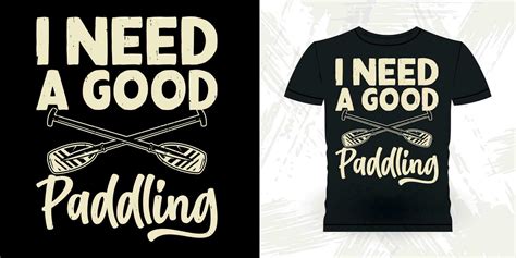 I Need A Good Padding Funny Paddling Boat Retro Vintage Kayaking T