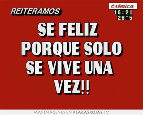 Se Feliz Porque Solo Se Vive Una Vez Placas Rojas Tv