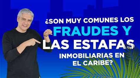 ¿son Muy Comunes Los Fraudes Y Las Estafas Inmobiliarias En El Caribe