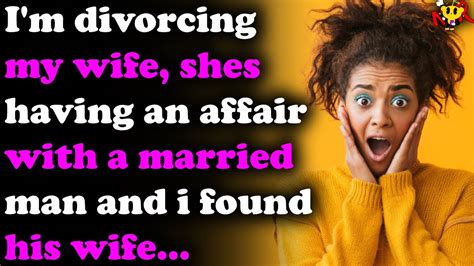 I M Divorcing My Wife Shes Having An Affair With A Married Man And I Found His Wife Youtube