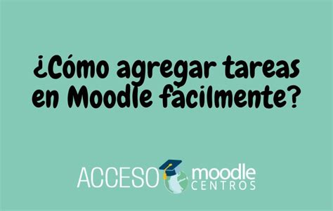 C Mo Agregar Tareas En Moodle F Cilmente Acceso Moodle Centros