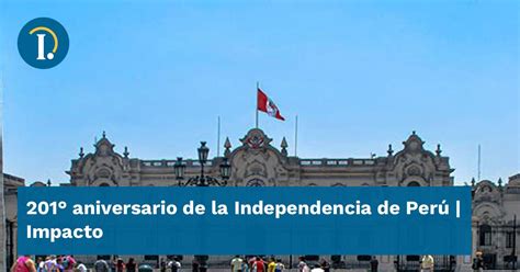 201° Aniversario De La Independencia De Perú Impacto