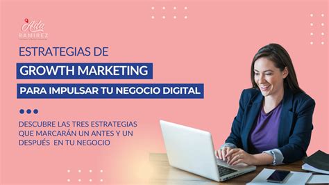 3 Estrategias De Growth Marketing Para Impulsar Tu Negocio