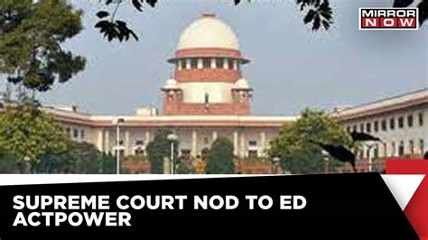 Supreme Court Uphelds Eds Power Of Arrest And Other Provisions Of Pmla