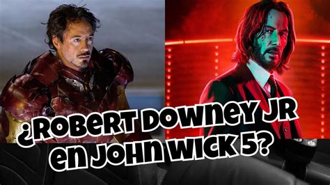 ROBERT DOWNEY JR podría aparecer en JOHN WICK 5 Que dijo el director