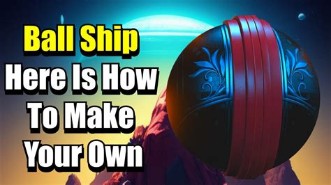 Ball Ship Here Is How To Make Your Own No Man S Sky Youtube