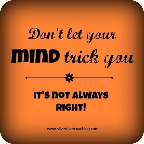 Don T Let Your Mind Trick You It S Not Always Right Don T Let Let It