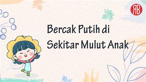 Penyebab Cara Mengobati Bercak Putih Di Sekitar Rongga Mulut Anak