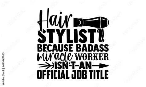 Hair Stylist Because Badass Miracle Worker Isnt An Official Job Title