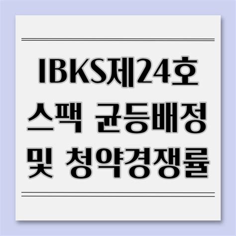 Ibks제24호스팩 균등 배정 및 공모주 청약 경쟁률 결과까지 네이버 블로그