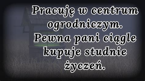 Pracuję w centrum ogrodniczym Pewna pani ciągle kupuje studnie życzeń