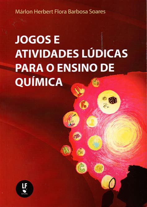 Jogos e Atividades Lúdicas para o Ensino de Química LF Editorial