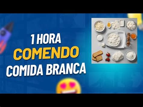 1 HORA COMENDO COMIDA BRANCA YouTube