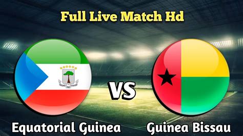 Equatorial Guinea Vs Guinea Bissau Live Match Today Youtube