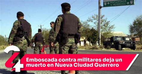 Emboscada Contra Militares Deja Un Muerto En Nueva Ciudad Guerrero