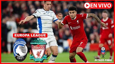 Atalanta Vs Liverpool En Vivo Hoy 🔴 Europa League Cuartos De Final Vuelta Partido En Vivo Youtube