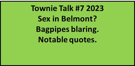 Townie Talk 7 Sex In Belmont Bagpipes Blaring Quotes From Meetings Belmont Briefing