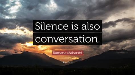 Ramana Maharshi Quote: “Silence is also conversation.”