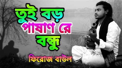 তুই বড় পাষাণ রে বন্ধু আগে জানা ছিল না নতুন বিচ্ছেদ গান Tui Boro Pashan