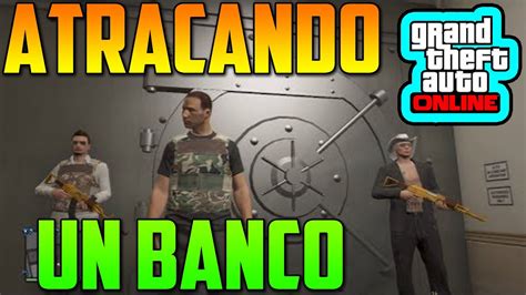 Atracando Un Banco Gameplay Gta Online Atracos A Bancos