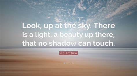 J R R Tolkien Quote Look Up At The Sky There Is A Light A