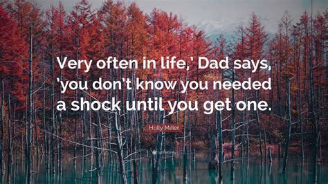 Holly Miller Quote: “Very often in life,’ Dad says, ’you don’t know you