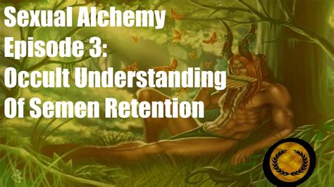 Sexual Alchemy Esoteric Understanding Of Semen Retention Youtube