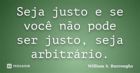 Seja Justo E Se Você Não Pode Ser William S Burroughs Pensador