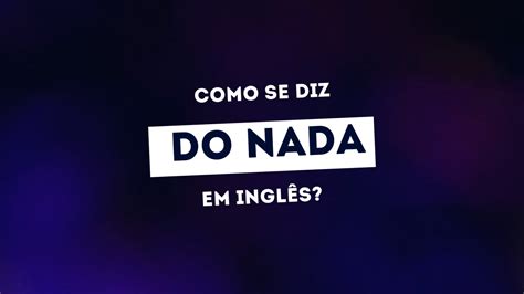 Como se diz DO NADA em inglês My Teacher s Cursos de inglês 15