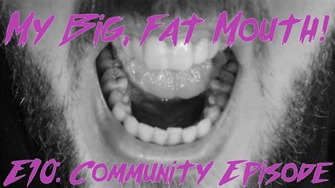 My Big Fat Mouth Community Episode Youtube