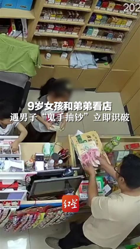 9岁女孩和弟弟看店，遇男子“鬼手抽钞”立即识破凤凰网视频凤凰网