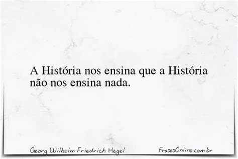 A Hist Ria Nos Ensina Que A Hist Ria Georg Wilhelm Friedrich Hegel