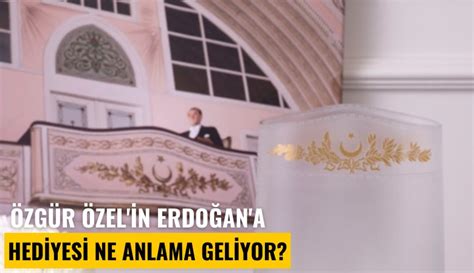 Özgür Özel in Erdoğan a hediyesi ne anlama geliyor