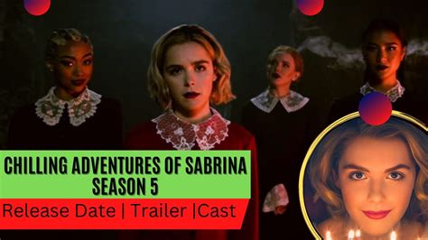 Chilling Adventures Of Sabrina Season 5 Release Date Trailer Cast