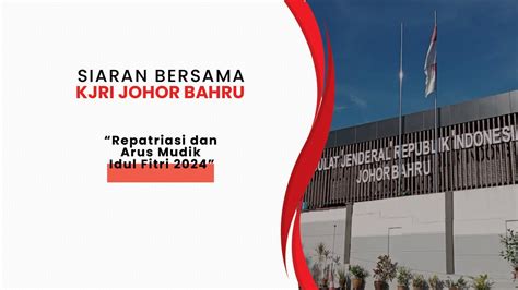 KJRI JOHOR BAHRU Repatriasi Dan Arus Mudik Idul Fitri 2024 YouTube