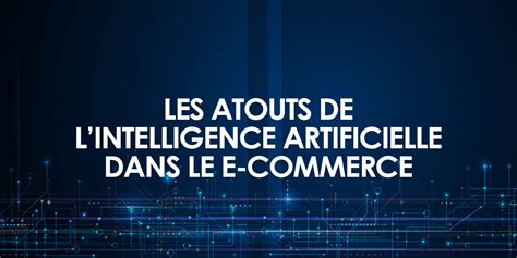 Les Atouts De L Intelligence Artificielle Dans Le E Commerce