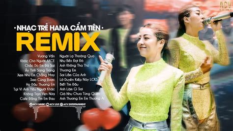 Hana Cẩm Tiên Remix Vương Vấn Khóc Cho Người Ai Khóc Cho Em Lk