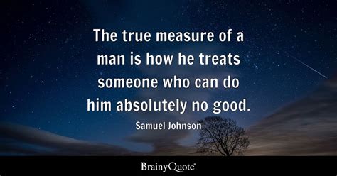 Samuel Johnson - The true measure of a man is how he...