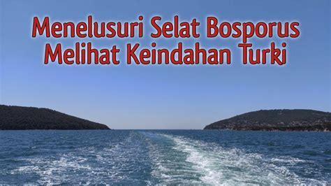 Menelusuri Selat Bosporus Melihat Keindahan Turki Selatbosporus Youtube