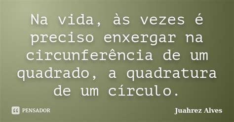 Na Vida às Vezes é Preciso Enxergar Juahrez Alves Pensador