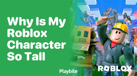Why Is My Roblox Character So Tall? Unraveling the Mystery - Playbite