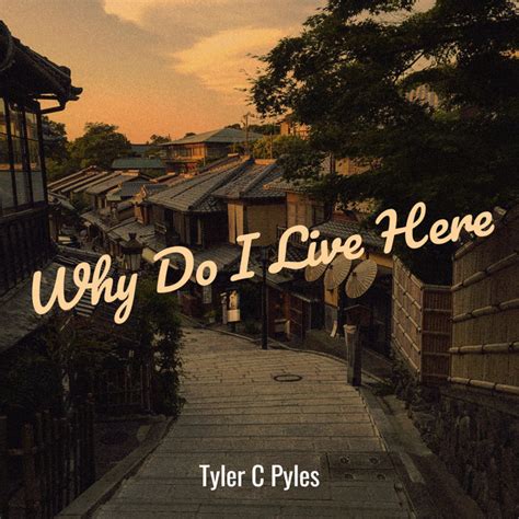 Why Do I Live Here Single By Tyler C Pyles Spotify